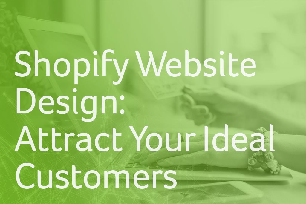 Shopify Website Design: Attract Your Ideal Customers shopify website design - shopify homepage design - shopify web design tips - custom ecommerce website design
