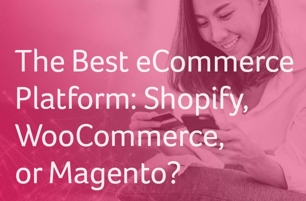 Shopify vs WooCommerce vs Magento – Best Ecommerce Platform 2020