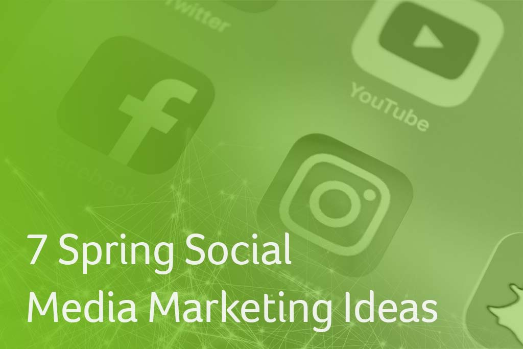 7 Spring Social Media Marketing Ideas